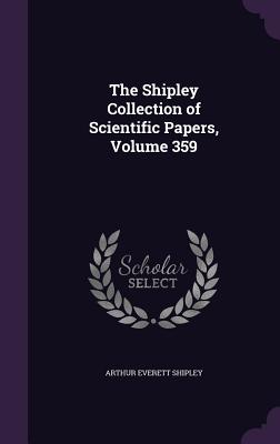 The Shipley Collection of Scientific Papers, Volume 359 - Shipley, Arthur Everett, Sir