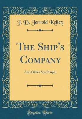 The Ship's Company: And Other Sea People (Classic Reprint) - Kelley, J D Jerrold