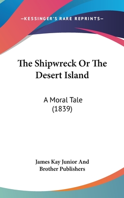 The Shipwreck or the Desert Island: A Moral Tale (1839) - James Kay Junior and Brother Publishers