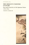 The Shogun's Painted Culture: Fear and Creativity in the Japanese States, 1760-1829
