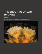 The shooting of Dan McGrew; a novel
