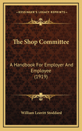 The Shop Committee: A Handbook for Employer and Employee (1919)