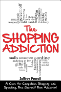 The Shopping Addiction: A Cure for Compulsive Shopping and Spending to Free Yourself from Addiction!