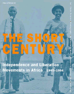 The Short Century: Independence and Liberation Movements in Africa 1945-1994 - Enwezor, Okwui, and Achebe, Chinua, and Beier, Ulli
