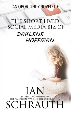 The Short-lived Social media biz of Darlene Hoffman: An Opportunity Novelette - Schrauth, Ian