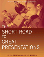 The Short Road to Great Presentations: How to Reach Any Audience Through Focused Preparation, Inspired Delivery, and Smart Use of Technology