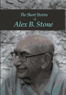 The Short Stories of Alex B. Stone