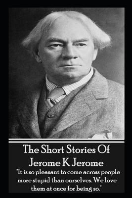 The Short Stories of Jerome K Jerome - Jerome, Jerome K