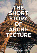 The Short Story of Architecture: A Pocket Guide to Key Styles, Buildings, Elements & Materials (Architectural History Introduction, a Guide to Architecture)