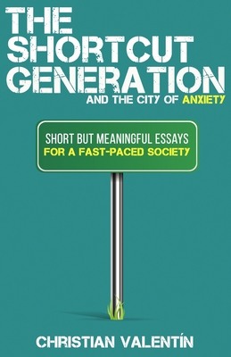 The Shortcut Generation and the City of Anxiety: Short But Meaningful Essays for a Fast-Paced Society - Valentin, Christian