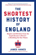 The Shortest History of England: Empire and Division from the Anglo-Saxons to Brexit