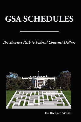 The Shortest Path to Federal Dollars: GSA Schedules - White, Richard