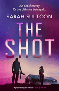 The Shot: The shocking, searingly authentic new thriller from award-winning ex-CNN news executive Sarah Sultoon
