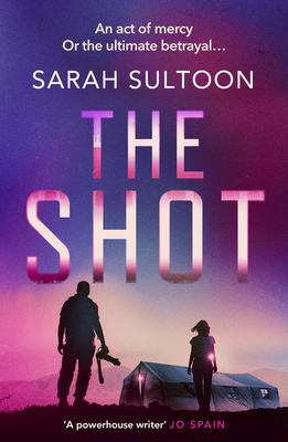 The Shot: The shocking, searingly authentic new thriller from award-winning ex-CNN news executive Sarah Sultoon - Sultoon, Sarah