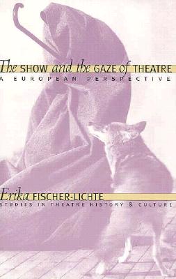 The Show and the Gaze of Theatre: A European Perspective - Fischer-Lichte, Erika