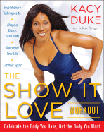 The Show It Love Workout: Celebrate the Body You Have, Get the Body You Want