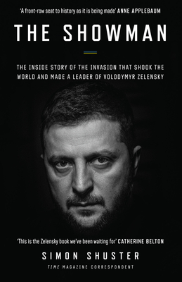 The Showman: The Inside Story of the Invasion That Shook the World and Made a Leader of Volodymyr Zelensky - Shuster, Simon