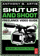 The Shut Up and Shoot Freelance Video Guide: A Down & Dirty DV Production