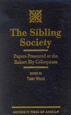 The Sibling Society: Papers Presented at the Robert Bly Colloquium - White, Terry, and Green, Stanton W (Contributions by), and Monkowski, Paul G (Contributions by)