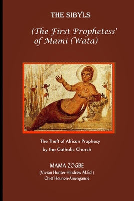 The Sibyls: the First Prophetess' of Mami (Wata): The Theft of African Prophecy by the Catholic Church - Zogb, Mama