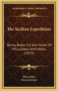 The Sicilian Expedition: Being Books Six and Seven of Thucydides, with Notes (1879)