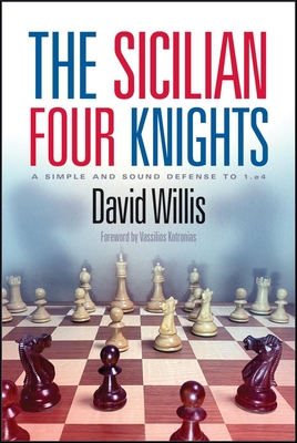 The Sicilian Four Knights: A Simple and Sound Defense to 1.E4 - Willis, David, and Kotronias, Vassilios (Foreword by)