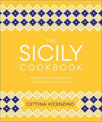 The Sicily Cookbook: Authentic Recipes from a Mediterranean Island - Vicenzino, Cettina