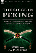 The Siege in Peking: Inside the Legations During the Boxer Uprising by One of the Besieiged