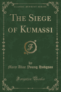 The Siege of Kumassi (Classic Reprint)