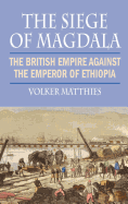 The Siege of Magdala: The British Empire Against the Emperor of Ethiopia