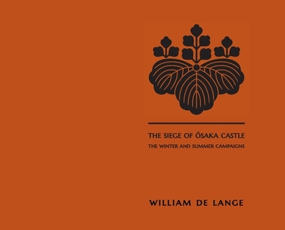 The Siege of Osaka Castle: The Winter and Summer Campaigns - De Lange, William
