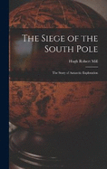 The Siege of the South Pole: The Story of Antarctic Exploration