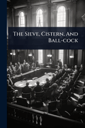 The Sieve, Cistern, And Ball-cock
