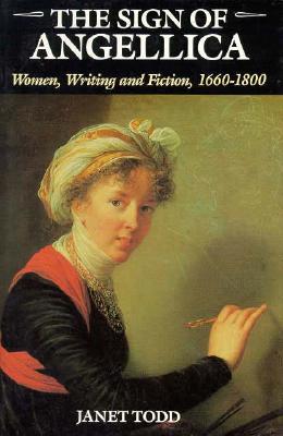 The Sign of Angellica: Women, Writing, and Fiction, 1600-1800 - Todd, Janet