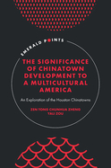 The Significance of Chinatown Development to a Multicultural America: An Exploration of the Houston Chinatowns