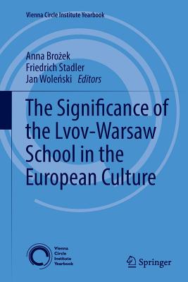 The Significance of the Lvov-Warsaw School in the European Culture - Brozek, Anna (Editor), and Stadler, Friedrich (Editor), and Wolenski, Jan (Editor)