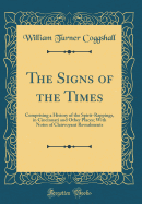 The Signs of the Times: Comprising a History of the Spirit-Rappings, in Cincinnati and Other Places; With Notes of Clairvoyant Revealments (Classic Reprint)