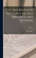 The Sikh Religion, Its Gurus, Sacred Writings and Authors; Volume 1