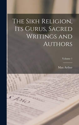 The Sikh Religion, Its Gurus, Sacred Writings and Authors; Volume 1 - Macauliffe, Max Arthur 1842-1913