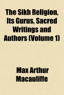 The Sikh Religion, Its Gurus, Sacred Writings and Authors; Volume 1