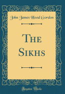 The Sikhs (Classic Reprint)