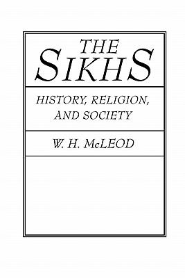 The Sikhs: History, Religion, and Society - McLeod, W H