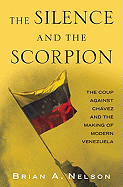 The Silence and the Scorpion: The Coup Against Chavez and the Making of Modern Venezuela