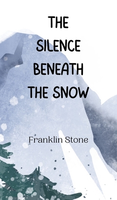 The Silence Beneath the Snow - Stone, Franklin