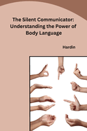 The Silent Communicator: Understanding the Power of Body Language