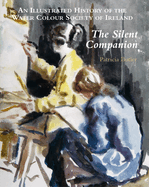 The Silent Companion: An Illustrated History of the Water Colour Society of Ireland