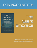 The Silent Embrace: A Holistic Journey to Overcome Sleep Disorders and Reclaim Rest