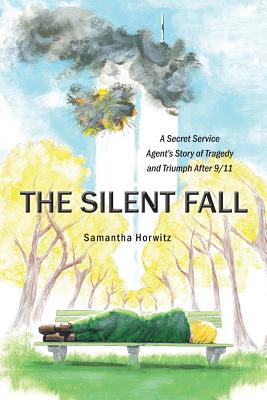 The Silent Fall: A Secret Service Agent's Story of Tragedy and Triumph After 9/11 - Horwitz, Samantha, and Volkman, Claudia (Editor), and Snider, David (Cover design by)