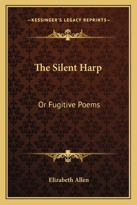 The Silent Harp: Or Fugitive Poems - Allen, Elizabeth