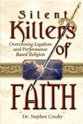 The Silent Killers of the Faith: Overcoming Legalism and Performance Based Religion - Crosby, Stephen